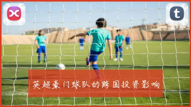 英超豪门球队的跨国投资影响