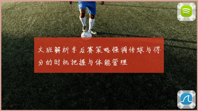 文班解析季后赛策略强调传球与得分的时机把握与体能管理